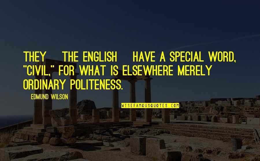Edmund Wilson Quotes By Edmund Wilson: They [the English] have a special word, "civil,"