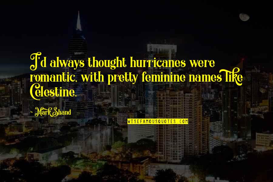 Edmund Wilson Quotes By Mark Shand: I'd always thought hurricanes were romantic, with pretty Edmund Wilson Quotes By Mark Shand: I'd always thought hurricanes were romantic, with pretty