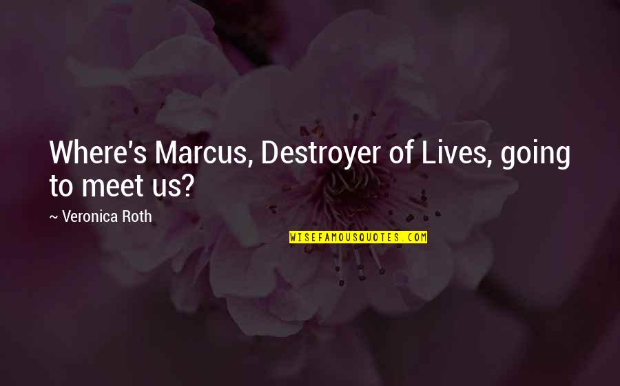 Edmure Tully In Game Quotes By Veronica Roth: Where's Marcus, Destroyer of Lives, going to meet