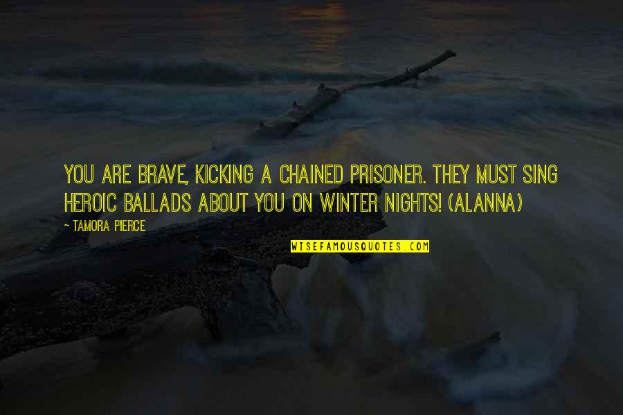 Edna Adan Quotes By Tamora Pierce: You are brave, kicking a chained prisoner. They Edna Adan Quotes By Tamora Pierce: You are brave, kicking a chained prisoner. They