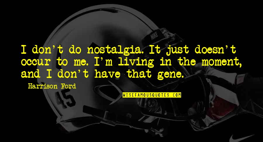Edna And Robert Quotes By Harrison Ford: I don't do nostalgia. It just doesn't occur