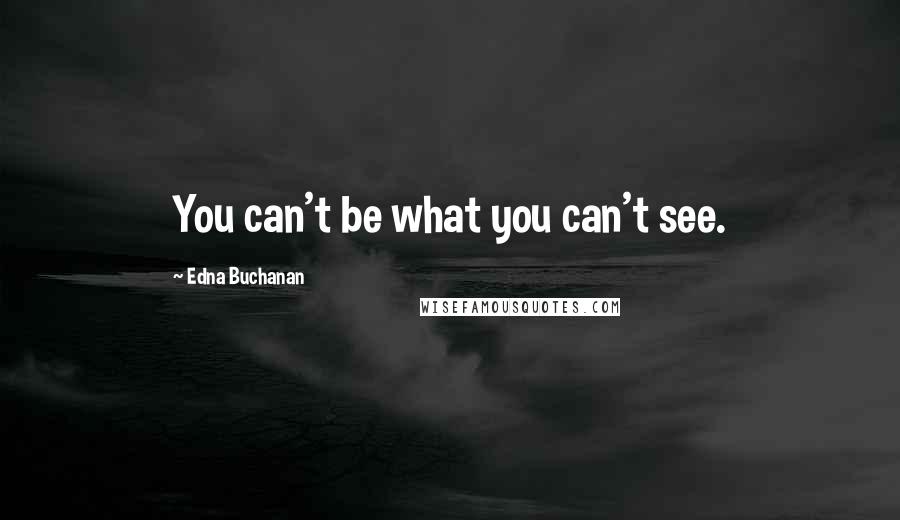 Edna Buchanan quotes: You can't be what you can't see.