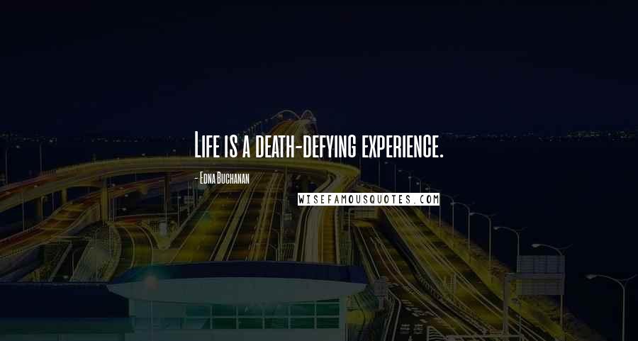 Edna Buchanan quotes: Life is a death-defying experience. Edna Buchanan quotes: Life is a death-defying experience.