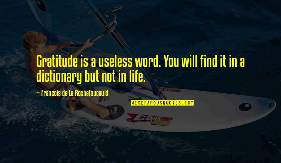 Edna Dore Quotes By Francois De La Rochefoucauld: Gratitude is a useless word. You will find