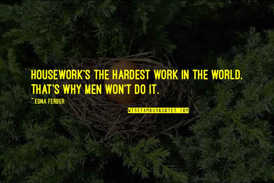 Edna Ferber Quotes By Edna Ferber: Housework's the hardest work in the world. That's