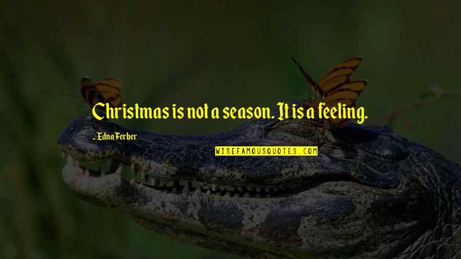 Edna Ferber Quotes By Edna Ferber: Christmas is not a season. It is a