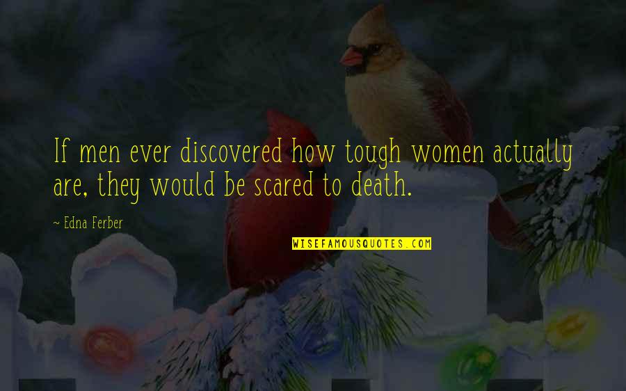 Edna Ferber Quotes By Edna Ferber: If men ever discovered how tough women actually