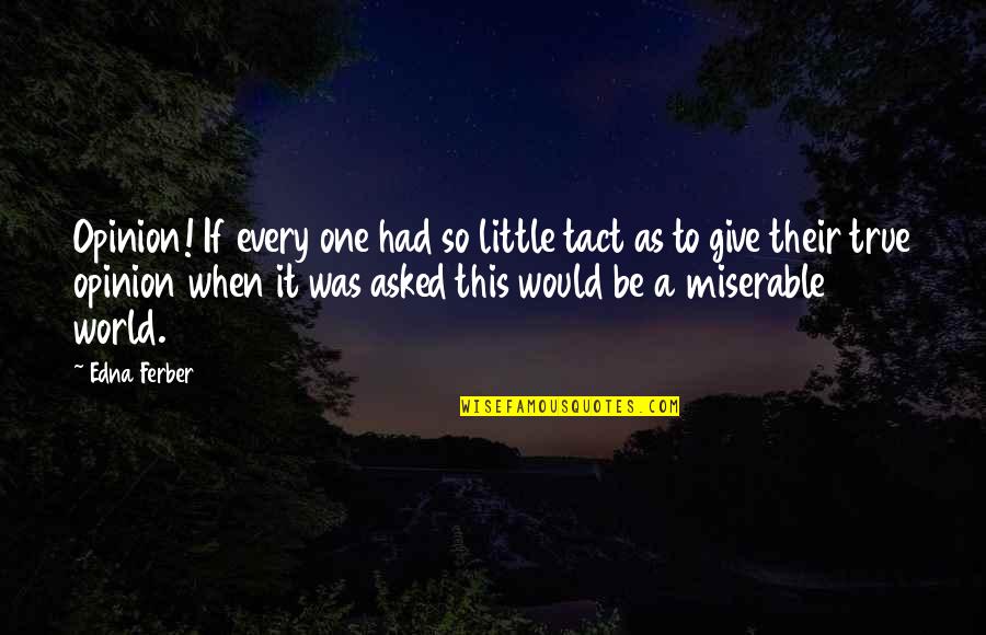 Edna Ferber Quotes By Edna Ferber: Opinion! If every one had so little tact