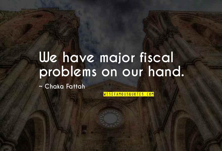 Edna Foa Quotes By Chaka Fattah: We have major fiscal problems on our hand. Edna Foa Quotes By Chaka Fattah: We have major fiscal problems on our hand.