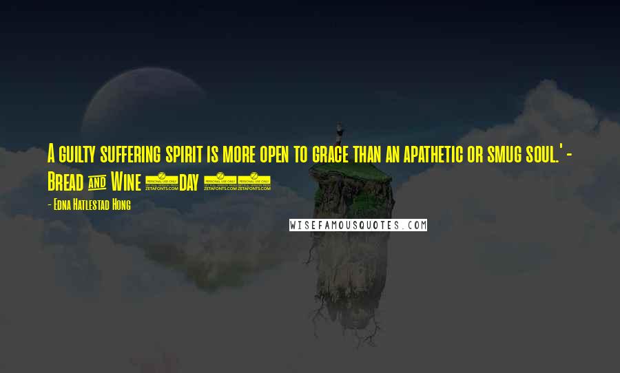 Edna Hatlestad Hong quotes: A guilty suffering spirit is more open to grace than an apathetic or smug soul.' - Bread & Wine (day 5)