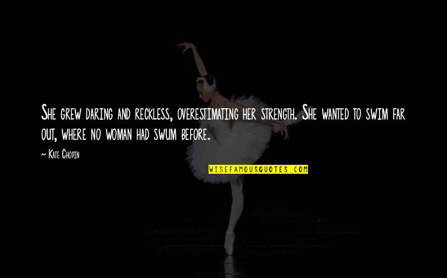 Edna In The Awakening Quotes By Kate Chopin: She grew daring and reckless, overestimating her strength. Edna In The Awakening Quotes By Kate Chopin: She grew daring and reckless, overestimating her strength.