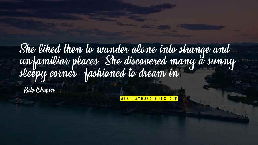 Edna In The Awakening Quotes By Kate Chopin: She liked then to wander alone into strange Edna In The Awakening Quotes By Kate Chopin: She liked then to wander alone into strange