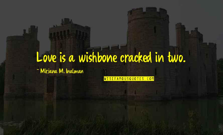 Edna Molewa Quotes By Mirjana M. Inalman: Love is a wishbone cracked in two.