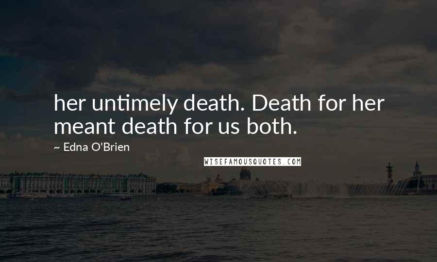 Edna O'Brien quotes: her untimely death. Death for her meant death for us both.