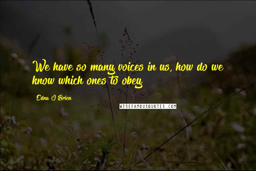 Edna O'Brien quotes: We have so many voices in us, how do we know which ones to obey?