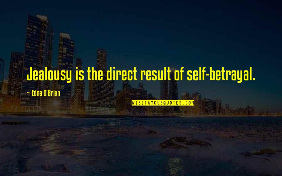 Edna O'brien Quotes By Edna O'Brien: Jealousy is the direct result of self-betrayal. Edna O'brien Quotes By Edna O'Brien: Jealousy is the direct result of self-betrayal.