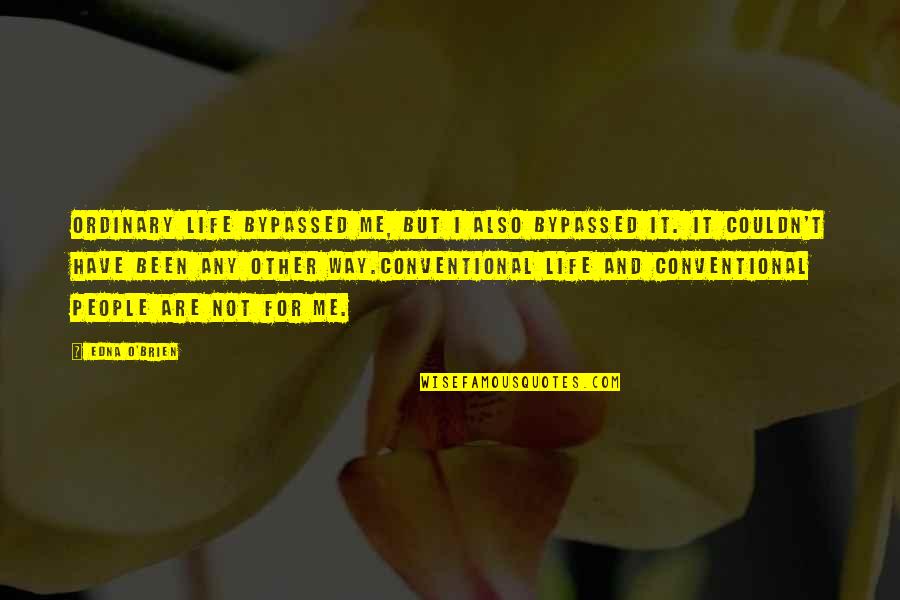 Edna O'brien Quotes By Edna O'Brien: Ordinary life bypassed me, but I also bypassed Edna O'brien Quotes By Edna O'Brien: Ordinary life bypassed me, but I also bypassed