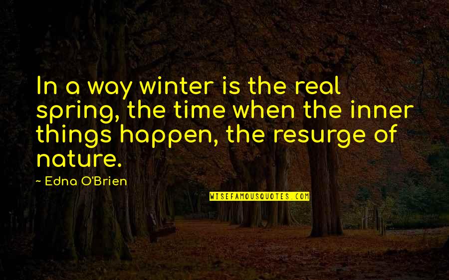 Edna O'brien Quotes By Edna O'Brien: In a way winter is the real spring, Edna O'brien Quotes By Edna O'Brien: In a way winter is the real spring,