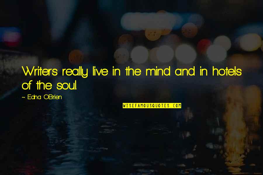 Edna O'brien Quotes By Edna O'Brien: Writers really live in the mind and in Edna O'brien Quotes By Edna O'Brien: Writers really live in the mind and in
