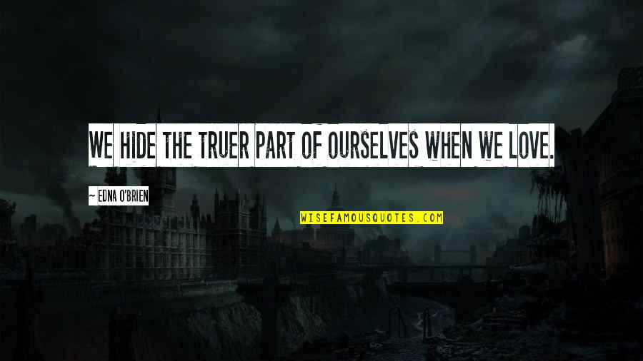 Edna O'brien Quotes By Edna O'Brien: We hide the truer part of ourselves when Edna O'brien Quotes By Edna O'Brien: We hide the truer part of ourselves when