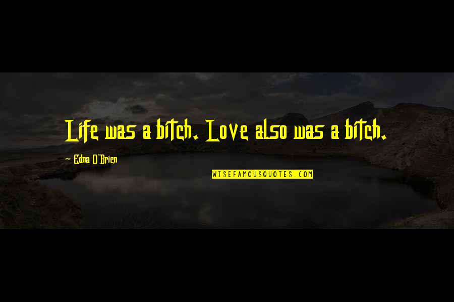 Edna O'brien Quotes By Edna O'Brien: Life was a bitch. Love also was a Edna O'brien Quotes By Edna O'Brien: Life was a bitch. Love also was a