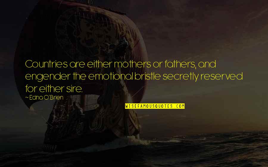 Edna O'brien Quotes By Edna O'Brien: Countries are either mothers or fathers, and engender Edna O'brien Quotes By Edna O'Brien: Countries are either mothers or fathers, and engender