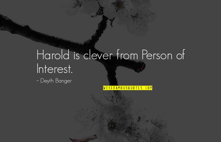 Edna Pontellier Quotes By Deyth Banger: Harold is clever from Person of Interest.