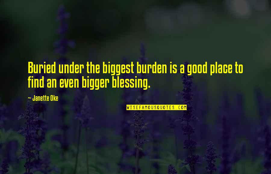 Edna Pontellier Quotes By Janette Oke: Buried under the biggest burden is a good