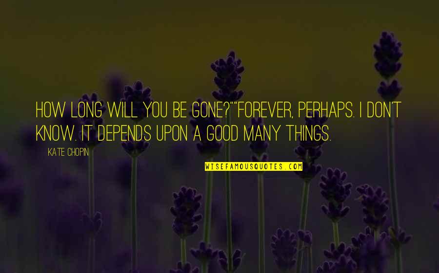 Edna Pontellier Quotes By Kate Chopin: How long will you be gone?""Forever, perhaps. I