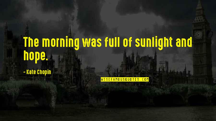 Edna Pontellier Quotes By Kate Chopin: The morning was full of sunlight and hope.