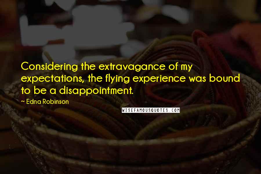Edna Robinson quotes: Considering the extravagance of my expectations, the flying experience was bound to be a disappointment.