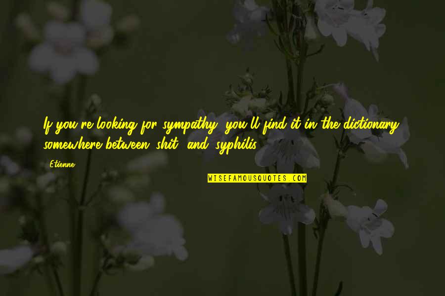 Edna Smith Quotes By Etienne: If you're looking for sympathy, you'll find it
