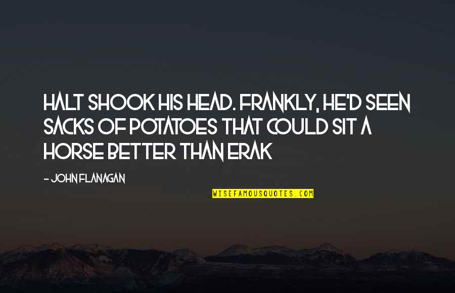 Edna Spalding Quotes By John Flanagan: Halt shook his head. Frankly, he'd seen sacks Edna Spalding Quotes By John Flanagan: Halt shook his head. Frankly, he'd seen sacks