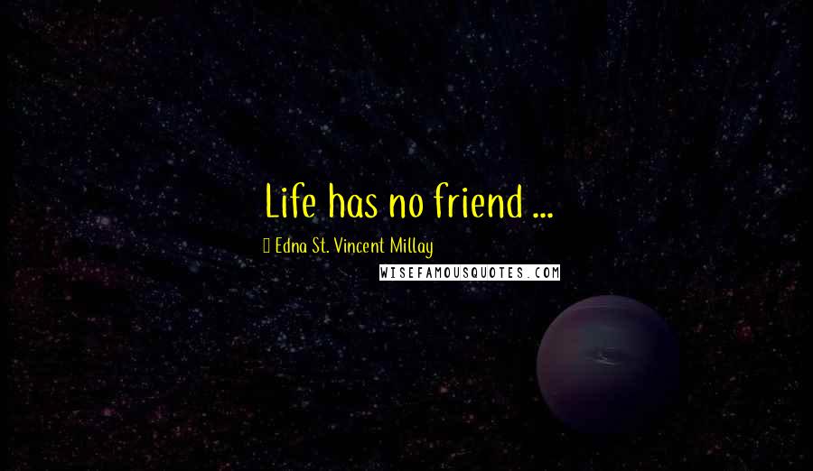 Edna St. Vincent Millay quotes: Life has no friend ...