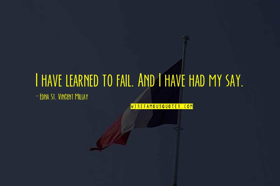 Edna St. Vincent Millay Quotes By Edna St. Vincent Millay: I have learned to fail. And I have