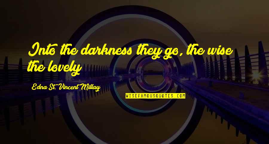 Edna St. Vincent Millay Quotes By Edna St. Vincent Millay: Into the darkness they go, the wise &