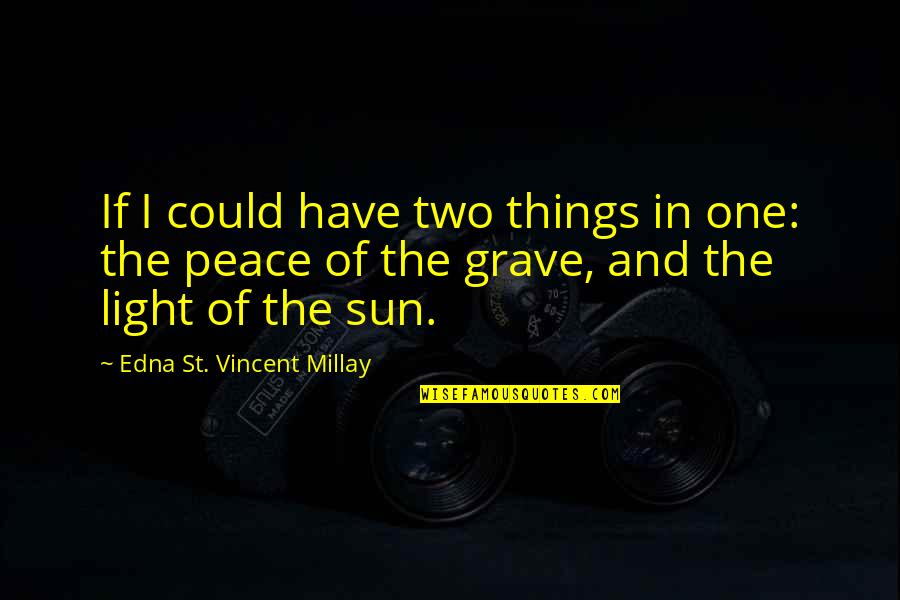 Edna St. Vincent Millay Quotes By Edna St. Vincent Millay: If I could have two things in one: