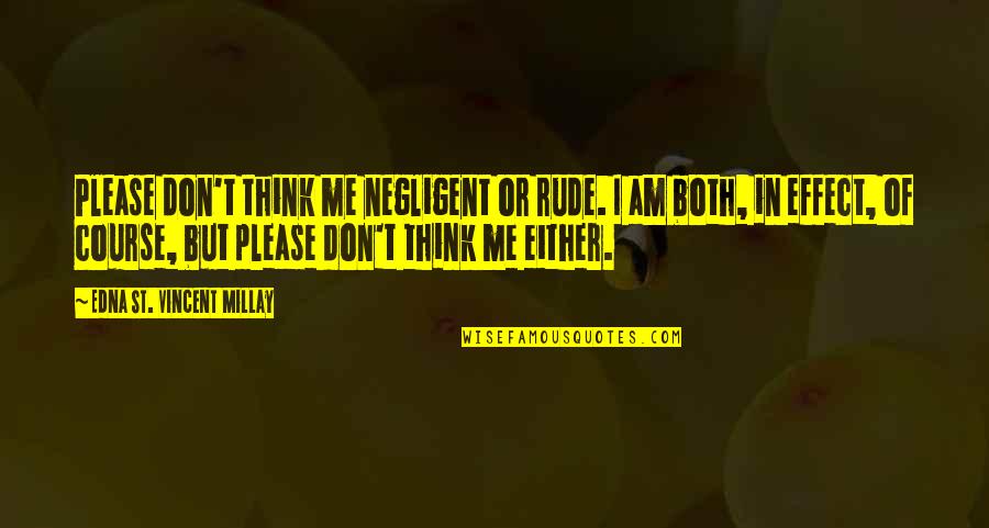 Edna St Vincent Quotes By Edna St. Vincent Millay: Please don't think me negligent or rude. I