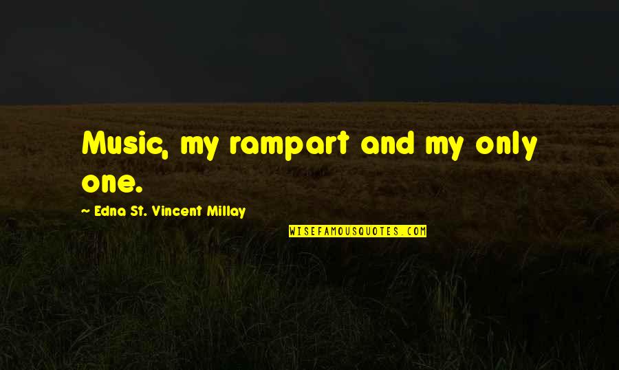 Edna St Vincent Quotes By Edna St. Vincent Millay: Music, my rampart and my only one.