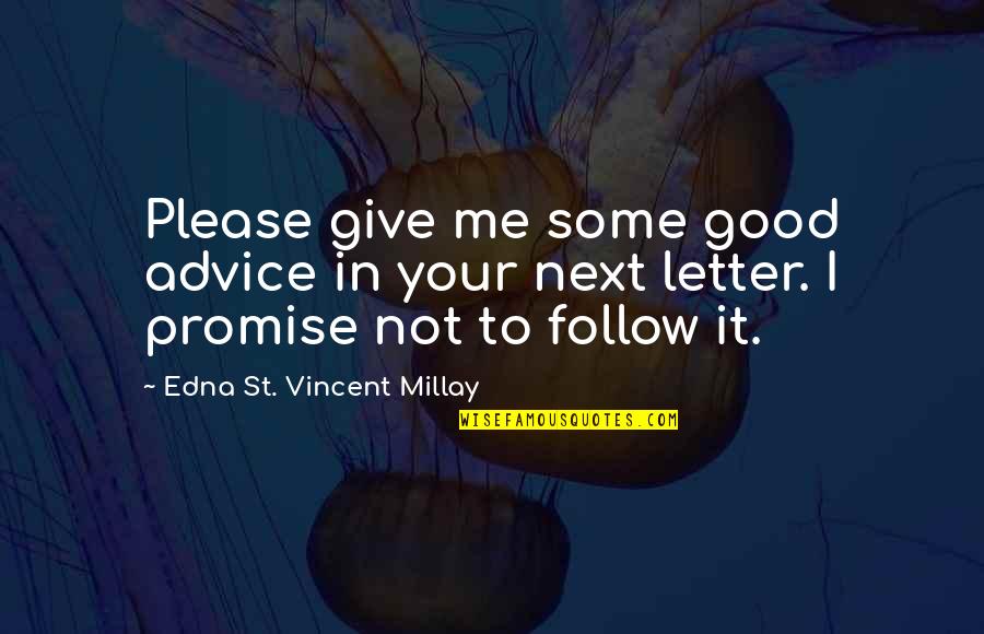 Edna St Vincent Quotes By Edna St. Vincent Millay: Please give me some good advice in your