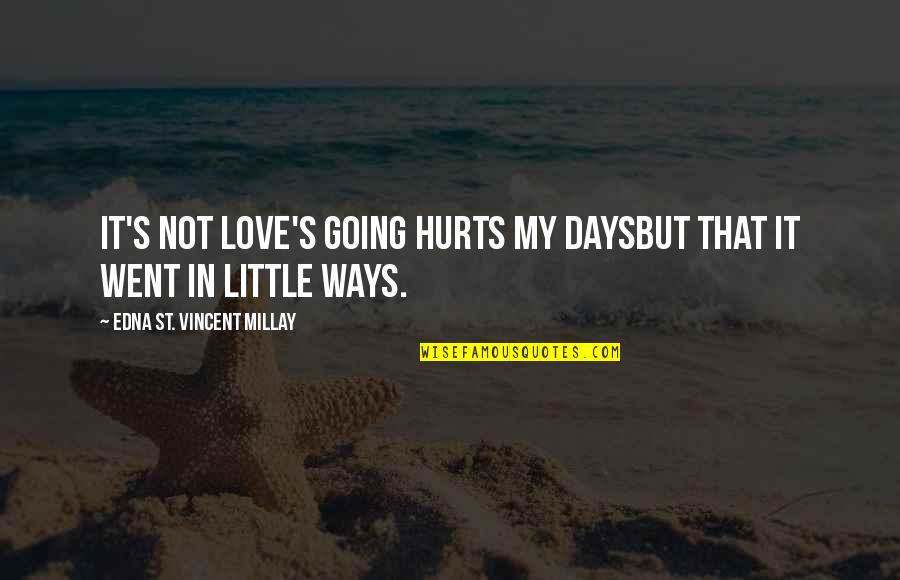 Edna St Vincent Quotes By Edna St. Vincent Millay: It's not love's going hurts my daysBut that