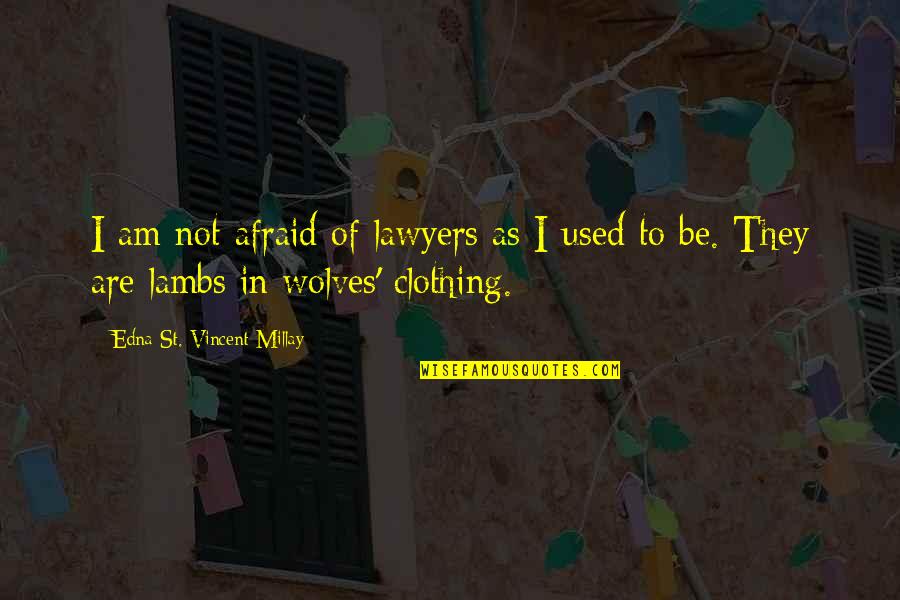 Edna St Vincent Quotes By Edna St. Vincent Millay: I am not afraid of lawyers as I