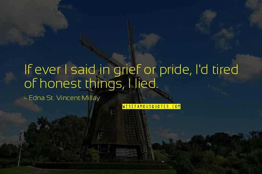 Edna St Vincent Quotes By Edna St. Vincent Millay: If ever I said in grief or pride,