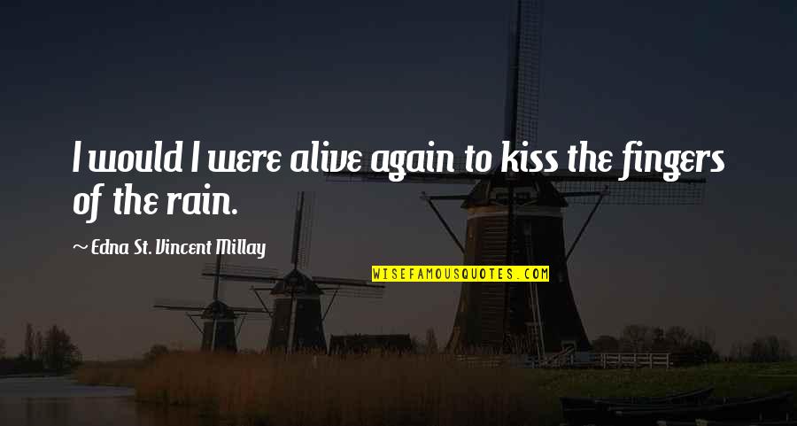 Edna St Vincent Quotes By Edna St. Vincent Millay: I would I were alive again to kiss