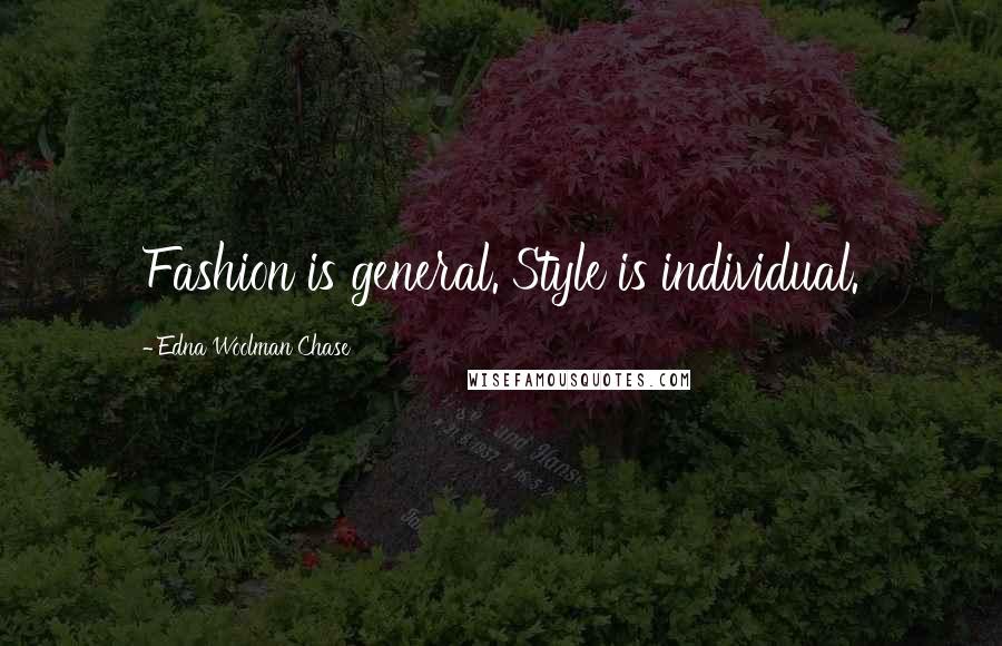 Edna Woolman Chase quotes: Fashion is general. Style is individual.