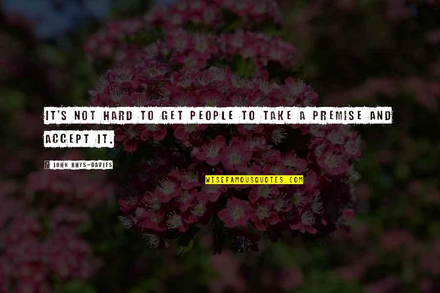 Ednah Oyaro Quotes By John Rhys-Davies: It's not hard to get people to take
