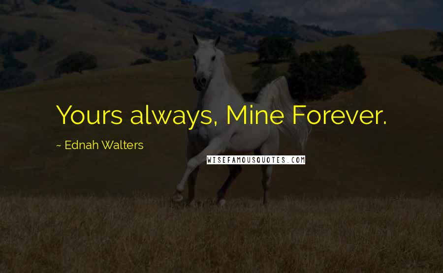 Ednah Walters quotes: Yours always, Mine Forever.