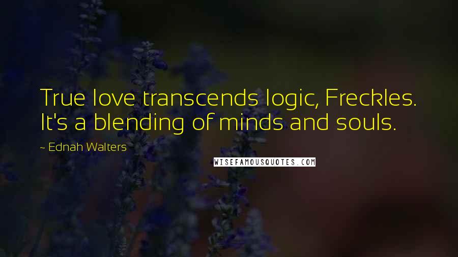 Ednah Walters quotes: True love transcends logic, Freckles. It's a blending of minds and souls.