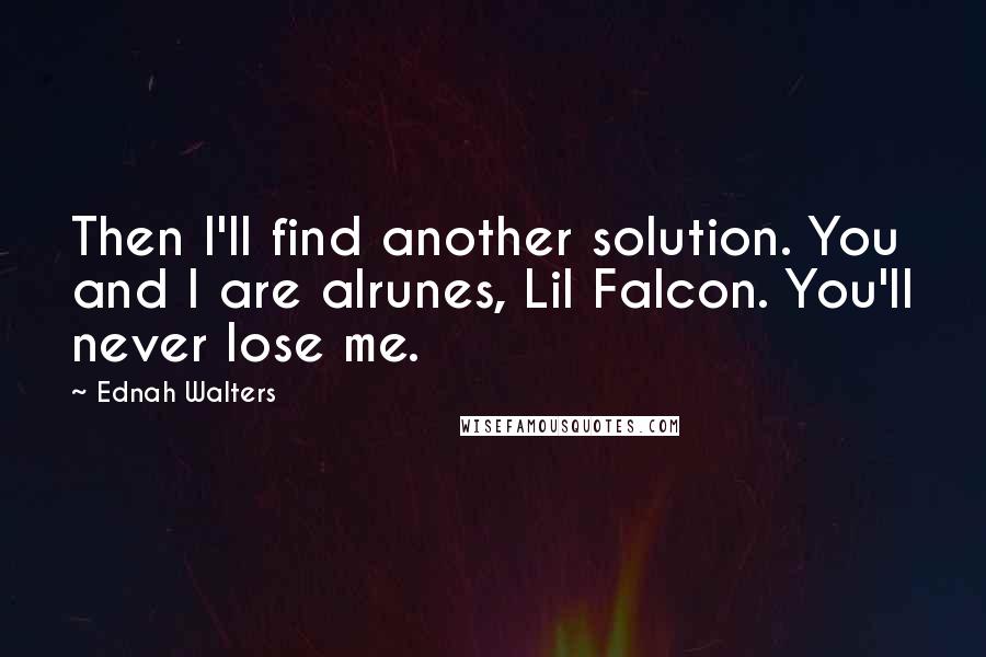 Ednah Walters quotes: Then I'll find another solution. You and I are alrunes, Lil Falcon. You'll never lose me.