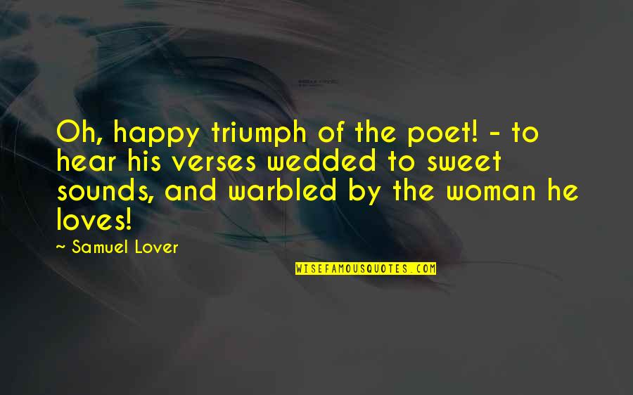 Ednaldo Bispo Quotes By Samuel Lover: Oh, happy triumph of the poet! - to Ednaldo Bispo Quotes By Samuel Lover: Oh, happy triumph of the poet! - to